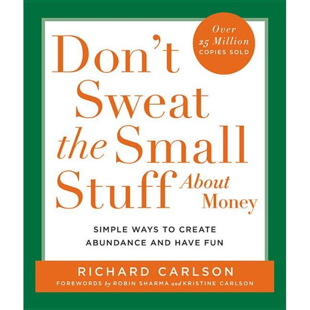 Don't Sweat the Small Stuff about Money: Simple Ways to Create Abundance and Hav